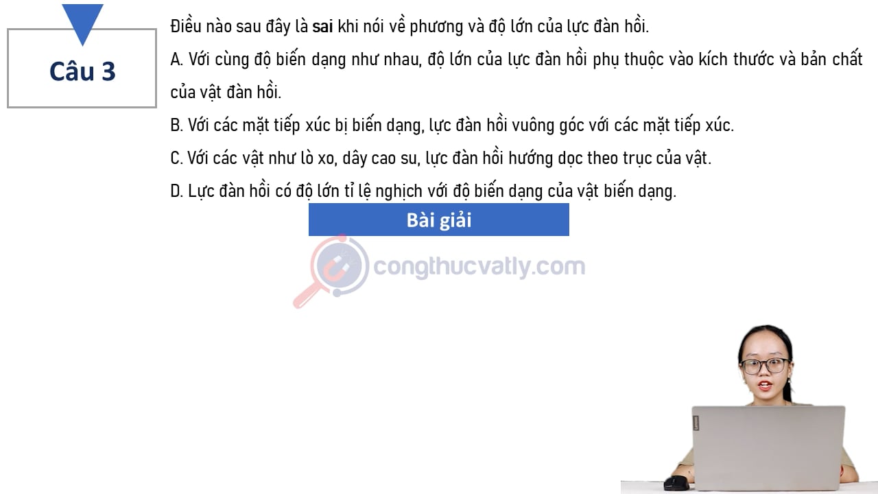 Điều nào sau đây là sai khi nói về phương và độ lớn của lực đàn hồi. A. Với cùng độ biến dạng như nhau, độ lớn của lực đàn hồi phụ thuộc vào kích thước và bản chất của vật đàn hồi.