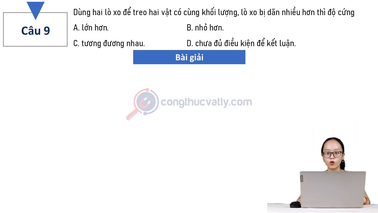Dùng hai lò xo để treo hai vật có cùng khối lượng, lò xo bị dãn nhiều hơn thì độ cứng