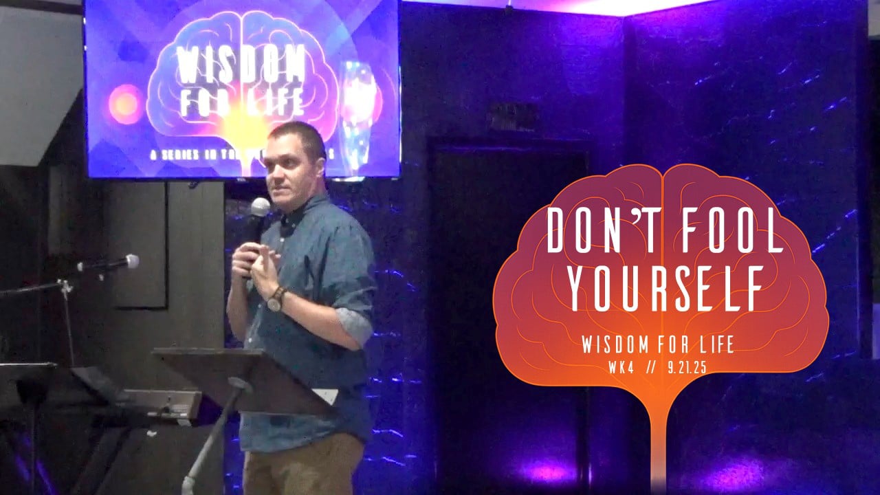 Don't Fool Yourself | Wisdom For Life - Wk4 // 9.21.25