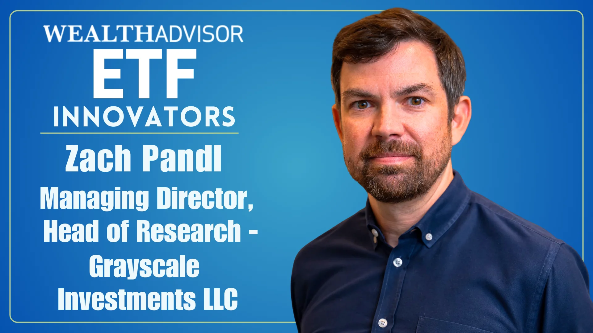Zach Pandl, Zach Pandl, MD, Head of Research, Grayscale Investments (FP25  for ETF Innovators)