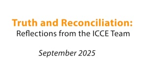 Truth and Reconciliation: Reflections from the ICCE Team