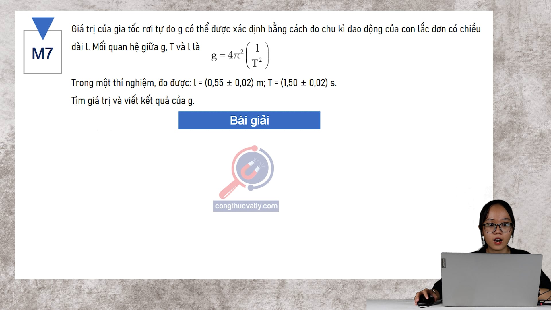 Giá trị của gia tốc rơi tự do g có thể được xác định bằng cách đo chu kì dao động của con lắn đơn có chiều dài l. Tìm giá trị và viết kết quả của g.