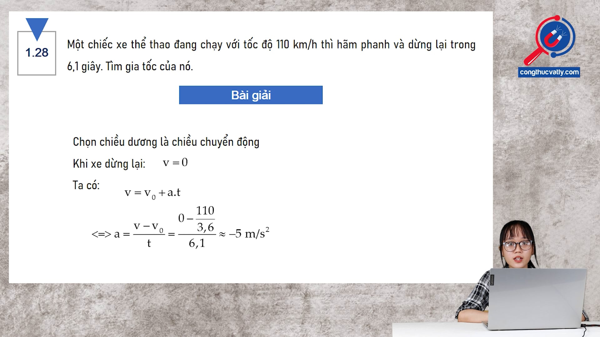 Một chiếc xe thể thao đang chạy với tốc độ 110 km/h thì hãm phanh và dừng lại sau 6,1 giây. Tìm gia tốc của nó.