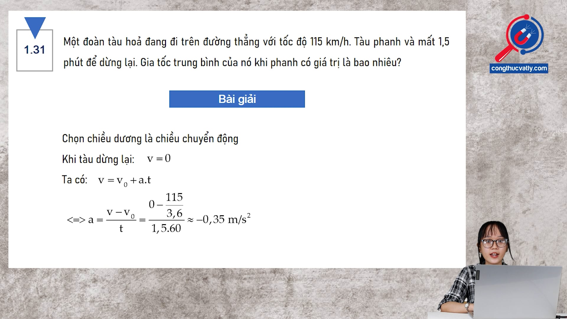 Một đoàn tàu hoả đang đi trên đường thẳng với tốc độ 115 km/h. Tàu phanh và mất 1,5 phút để dừng lại. Gia tốc trung bình của nó khi phanh có giá trị là bao nhiêu?