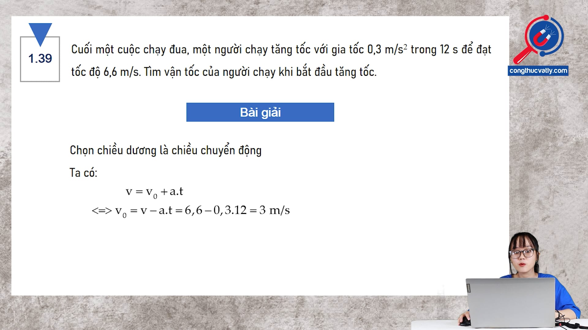Cuối một cuộc chạy đua, một người chạy tăng tốc với gia tốc 0,3 m/s2 trong 12 s để đạt tốc độ 6,6 m/s. Tìm vận tốc của người chạy khi bắt đầu tăng tốc.