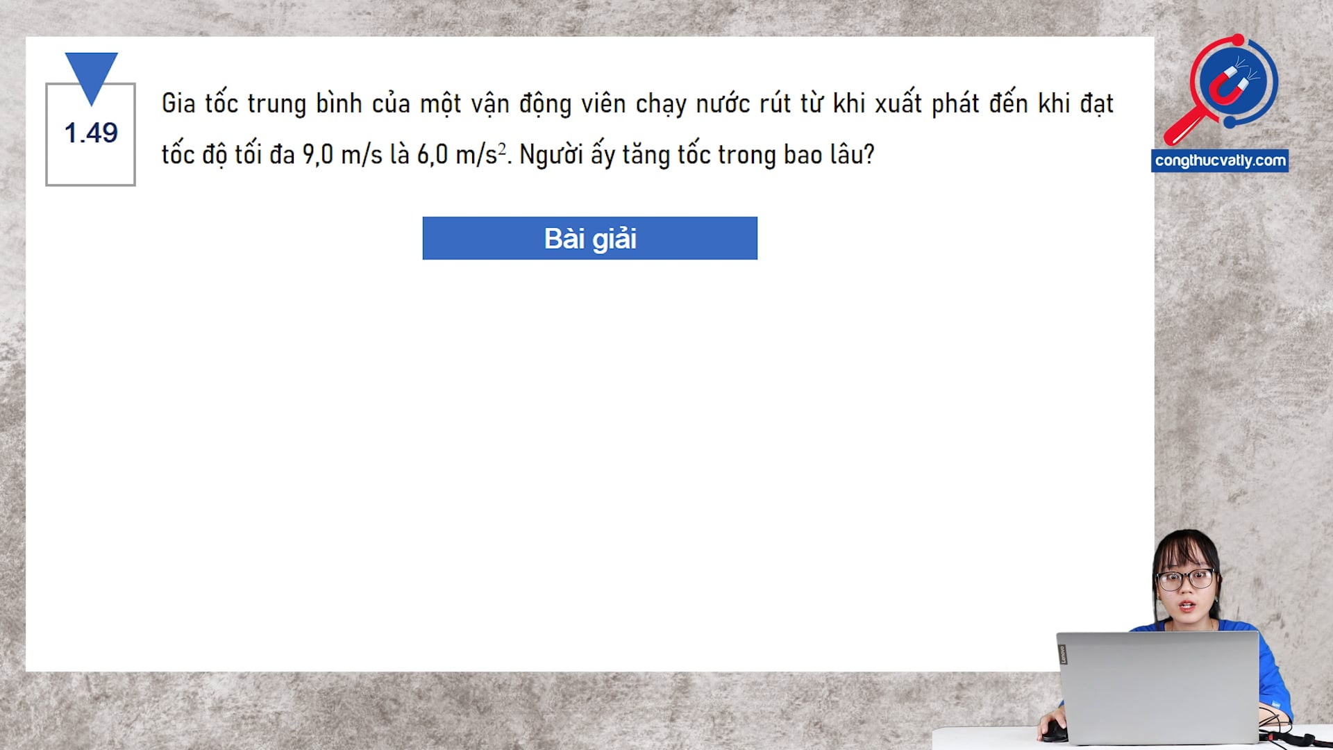 Gia tốc trung bình của một vận động viên chạy nước rút từ khi xuất phát đến khi đạt tốc độ tối đa 9,0 m/s là 6,0 m/s2. Người ấy tăng tốc trong bao lâu?
