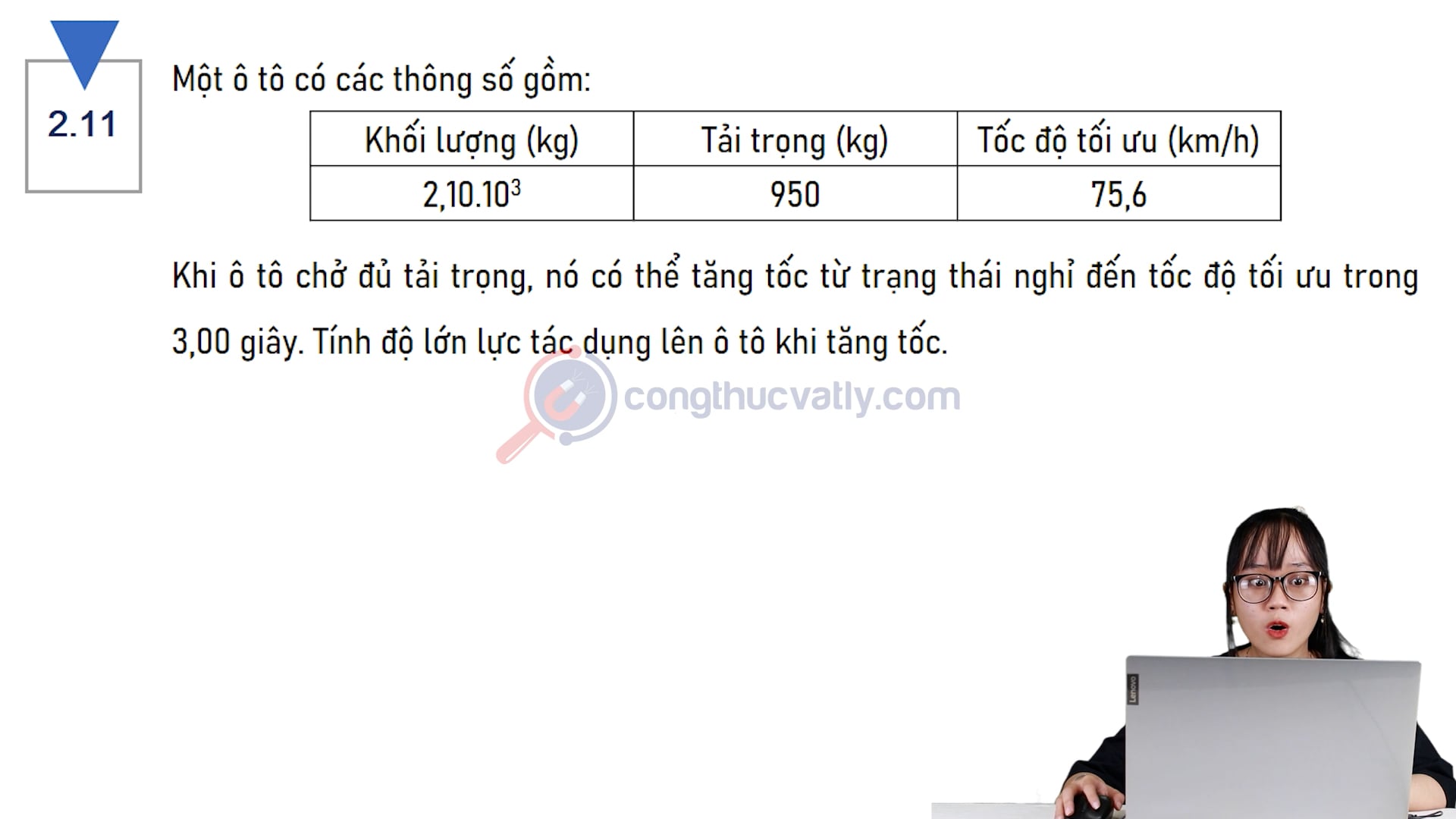 Khi ô tô chở đủ tải trọng, nó có thể tăng tốc từ trạng thái nghỉ đến tốc độ tối ưu trong 3,00 giây. Tính độ lớn lực tác dụng lên ô tô khi tăng tốc.