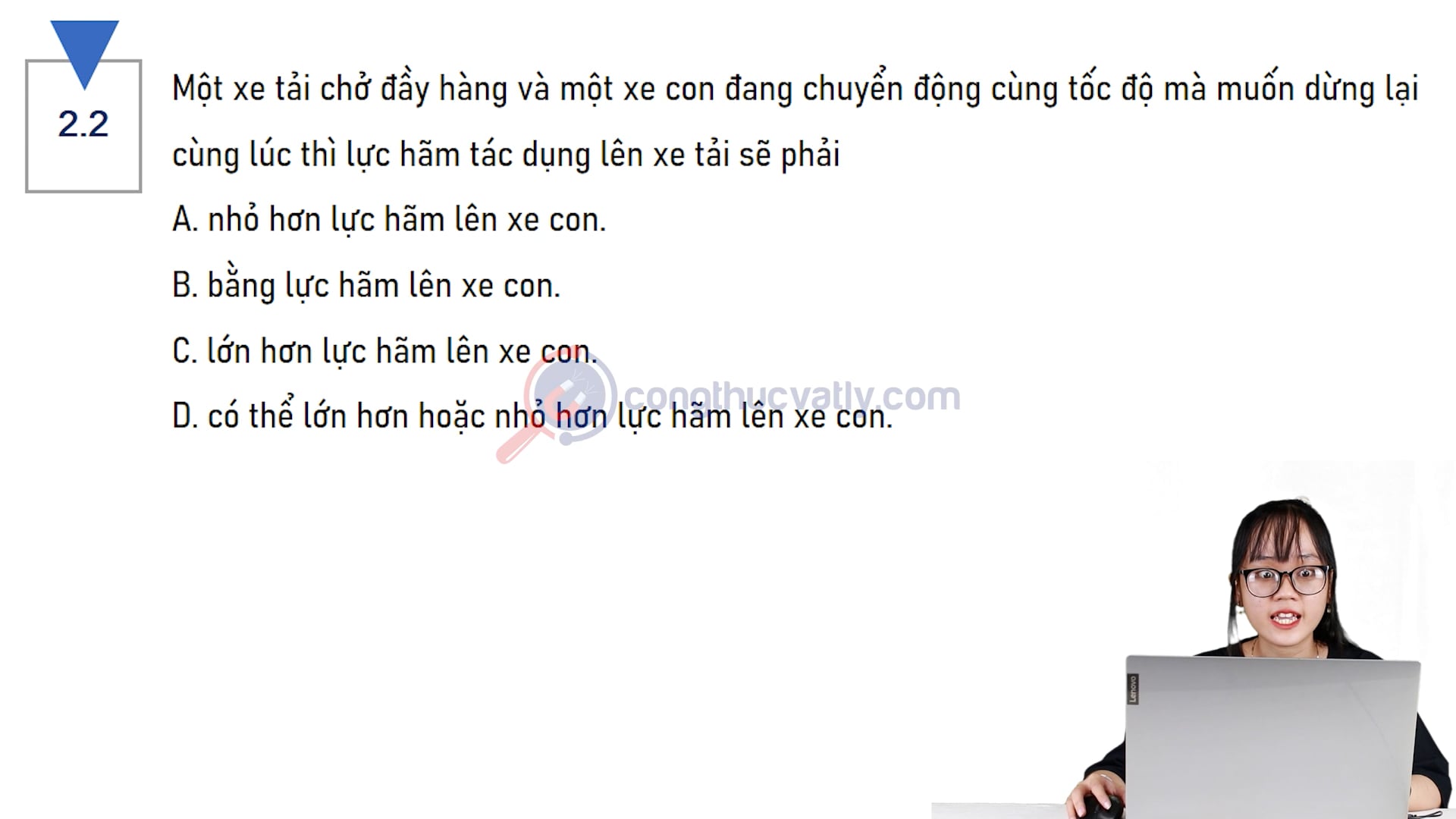 Một xe tải chở đầy hàng và một xe con đang chuyển động cùng tốc độ mà muốn dừng lại cùng lúc thì lực hãm tác dụng lên xe tải sẽ phải như thế nào?