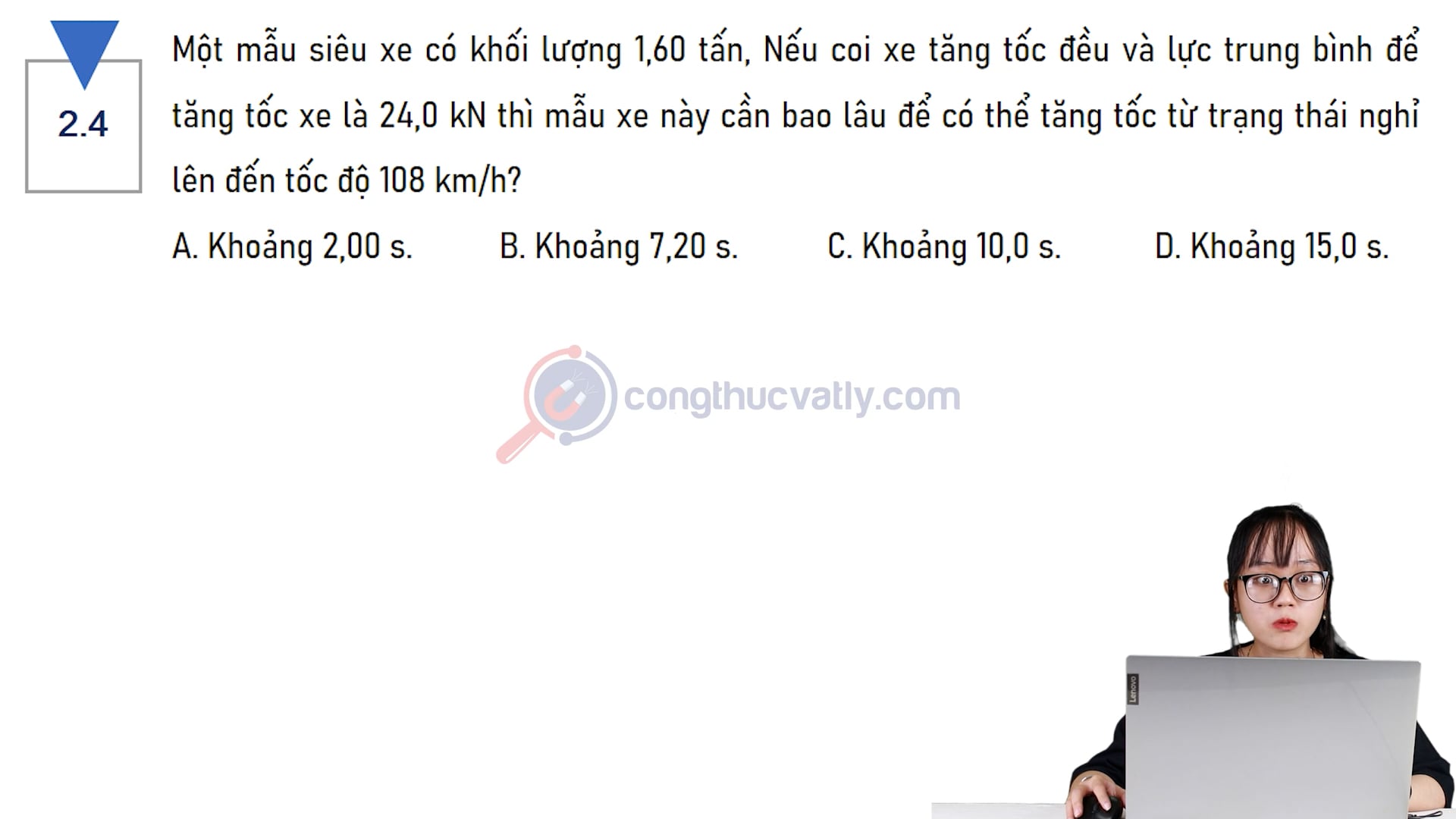 Một mẫu siêu xe có khối lượng 1,60 tấn. Mẫu xe này cần bao lâu để có thể tăng tốc từ trạng thái nghỉ lên đến tốc độ 108 km/h?