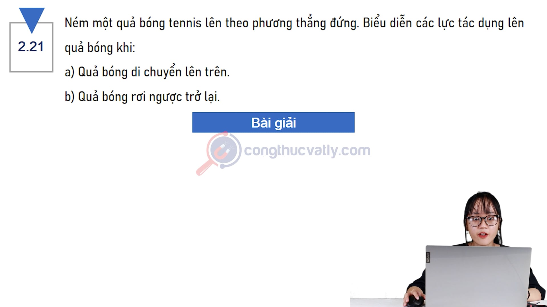 Ném một quả bóng tennis lên theo phương thẳng đứng. Biểu diễn các lực tác dụng lên quả bóng khi quả bóng di chuyển lên trên và rơi ngược trở lại.