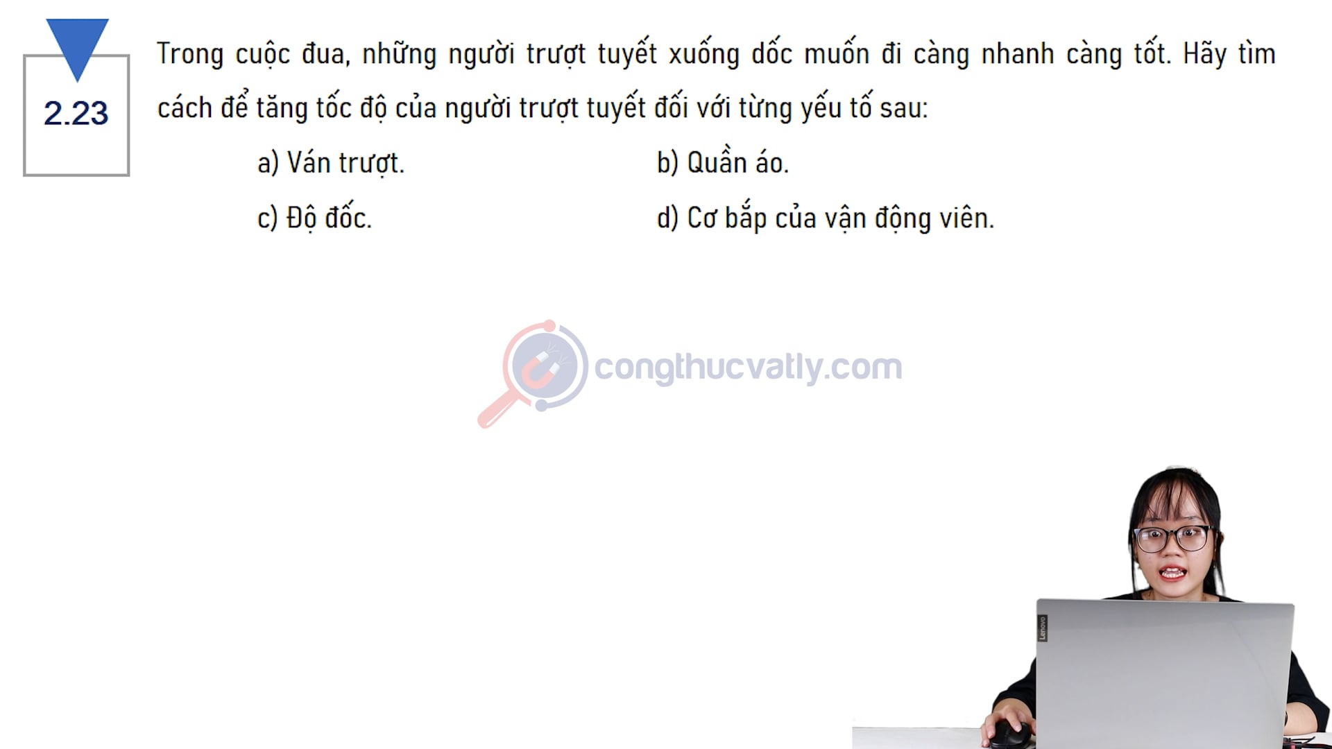 Trong cuộc đua, những người trượt tuyết xuống dốc muốn đi càng nhanh càng tốt. Hãy tìm cách để tăng tốc độ của người trượt tuyết đối với từng yếu tố.