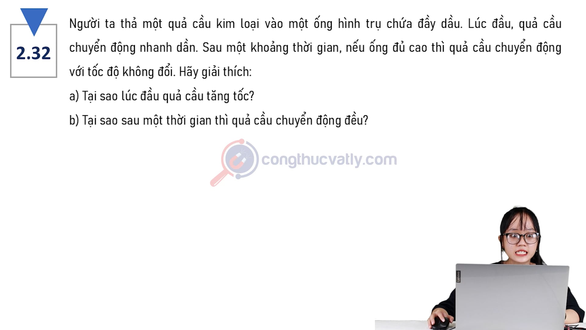 Người ta thả một quả cầu kim loại vào một ống hình trụ chứa đầy dầu. Tại sao lúc đầu quả cầu tăng tốc? Tại sao sau một thời gian thì quả cầu chuyển động đều?