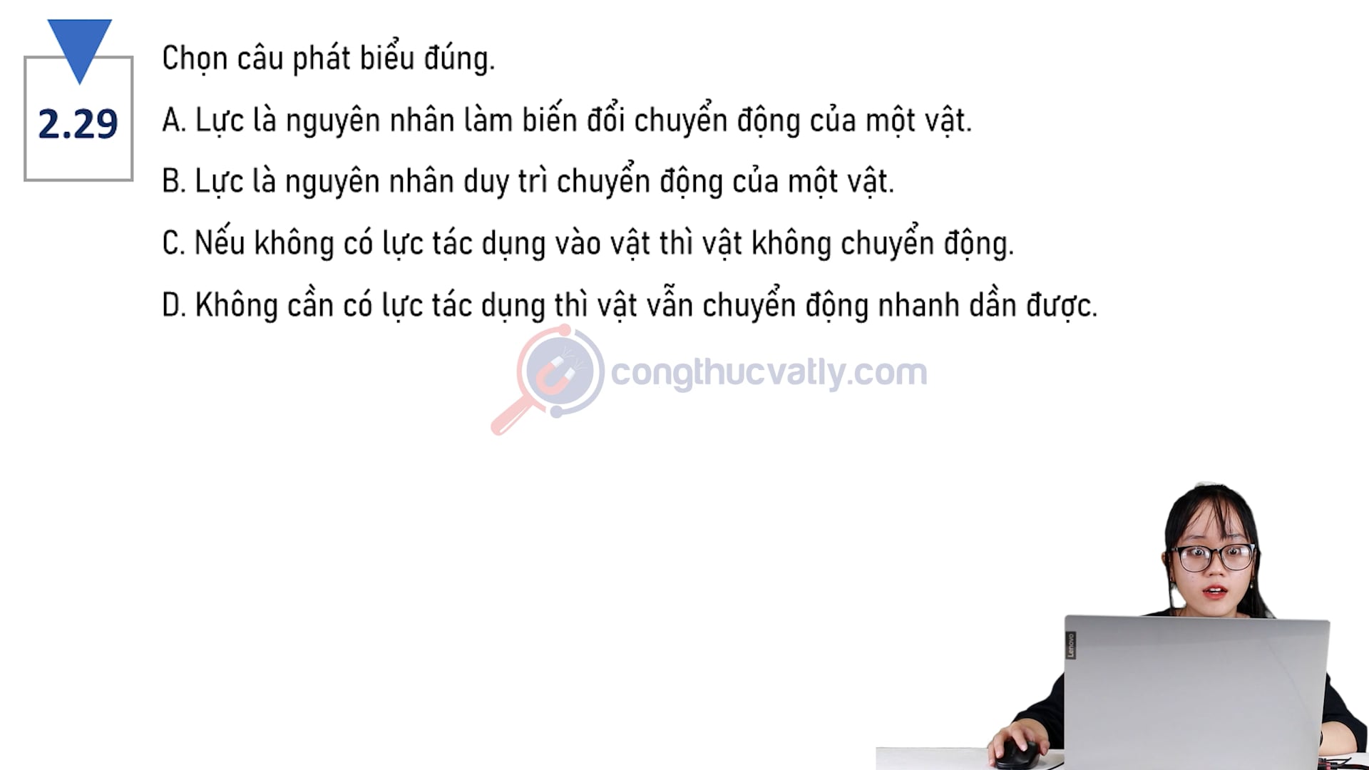 Chọn câu phát biểu đúng. Lực là gì? Lực có phải là nguyên nhân biến đổi chuyển động hay không?