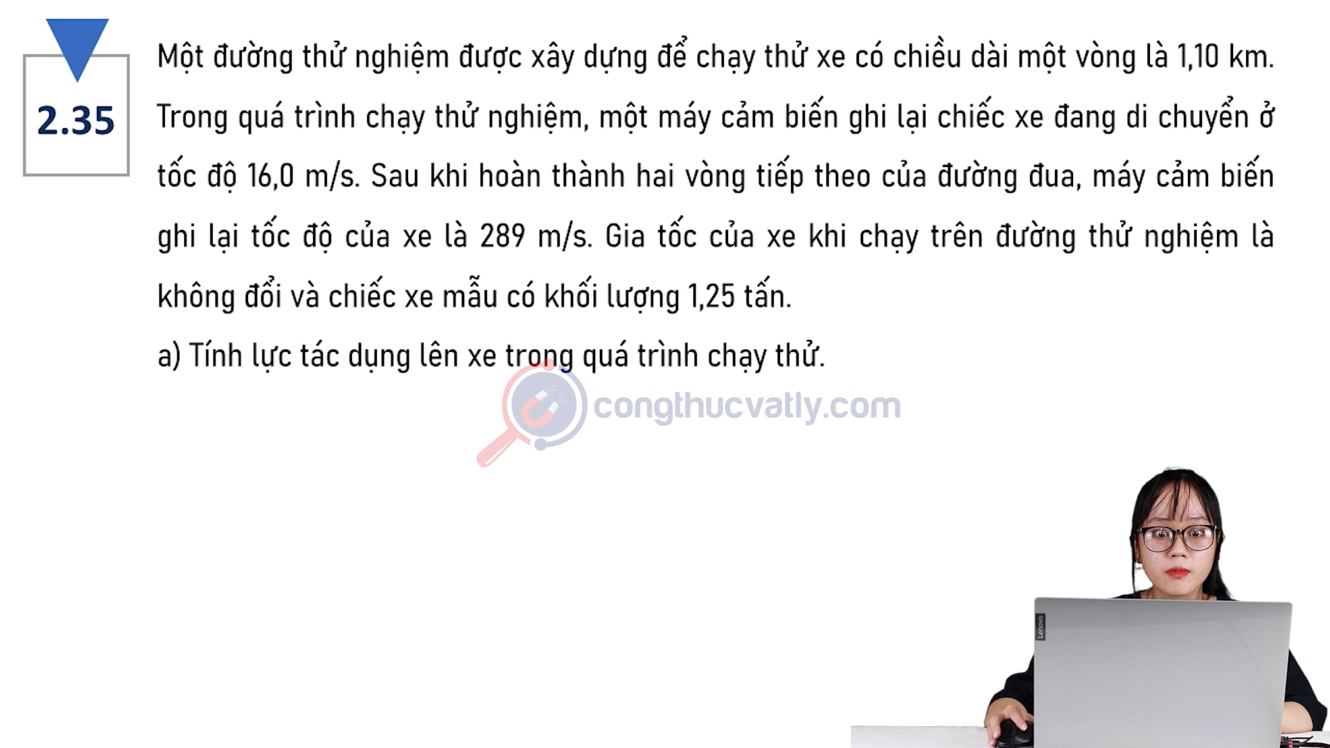 Một đường thử nghiệm được xây dựng để chạy thử xe có chiều dài một vòng là 1,10 km. Tính lực tác dụng lên xe trong quá trình chạy thử.