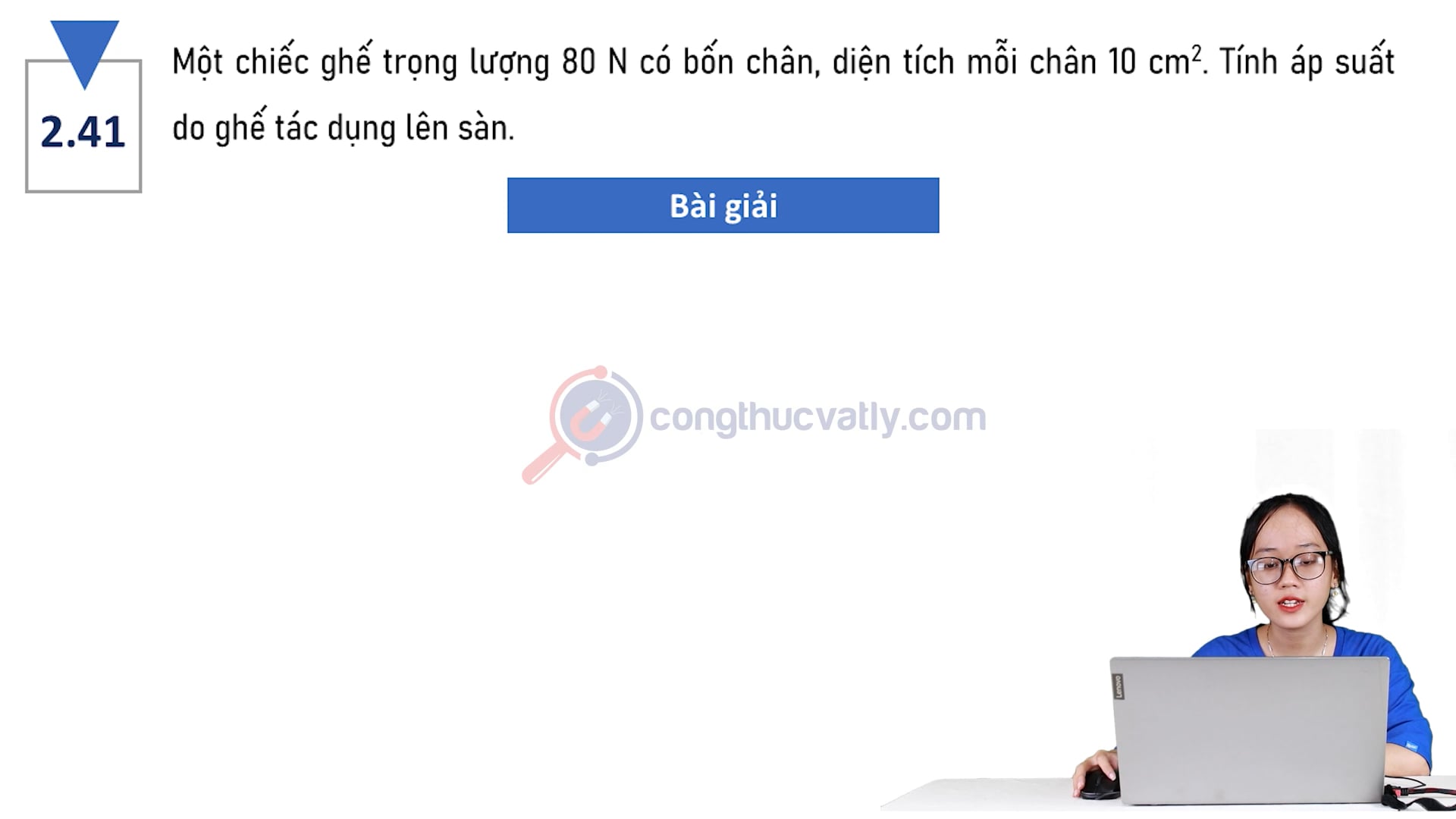 Một chiếc ghế trọng lượng 80 N có bốn chân, diện tích mỗi chân 10 cm^2. Tính áp suất do ghế tác dụng lên sàn.