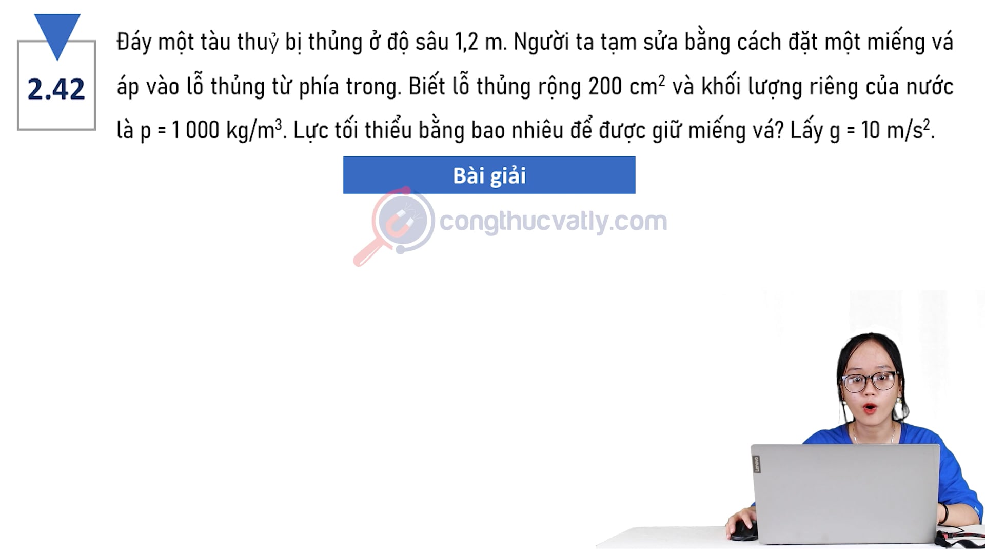 Đáy một tàu thuỷ bị thủng ở độ sâu 1,2 m. Người ta tạm sửa bằng cách đặt một miếng vá áp vào lỗ thủng từ phía trong. Lực tối thiểu bằng bao nhiêu để được giữ miếng vá?