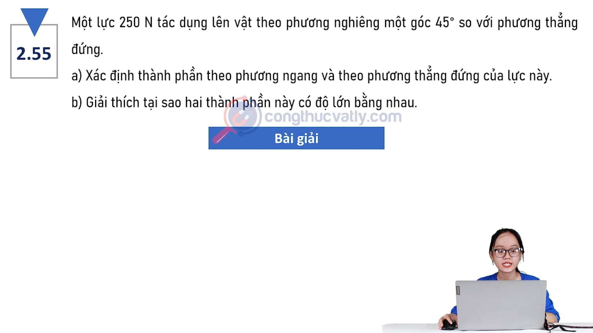 Một lực 250 N tác dụng lên vật theo phương nghiêng một góc 45 độ so với phương thẳng đứng. Giải thích tại sao hai thành phần này có độ lớn bằng nhau.