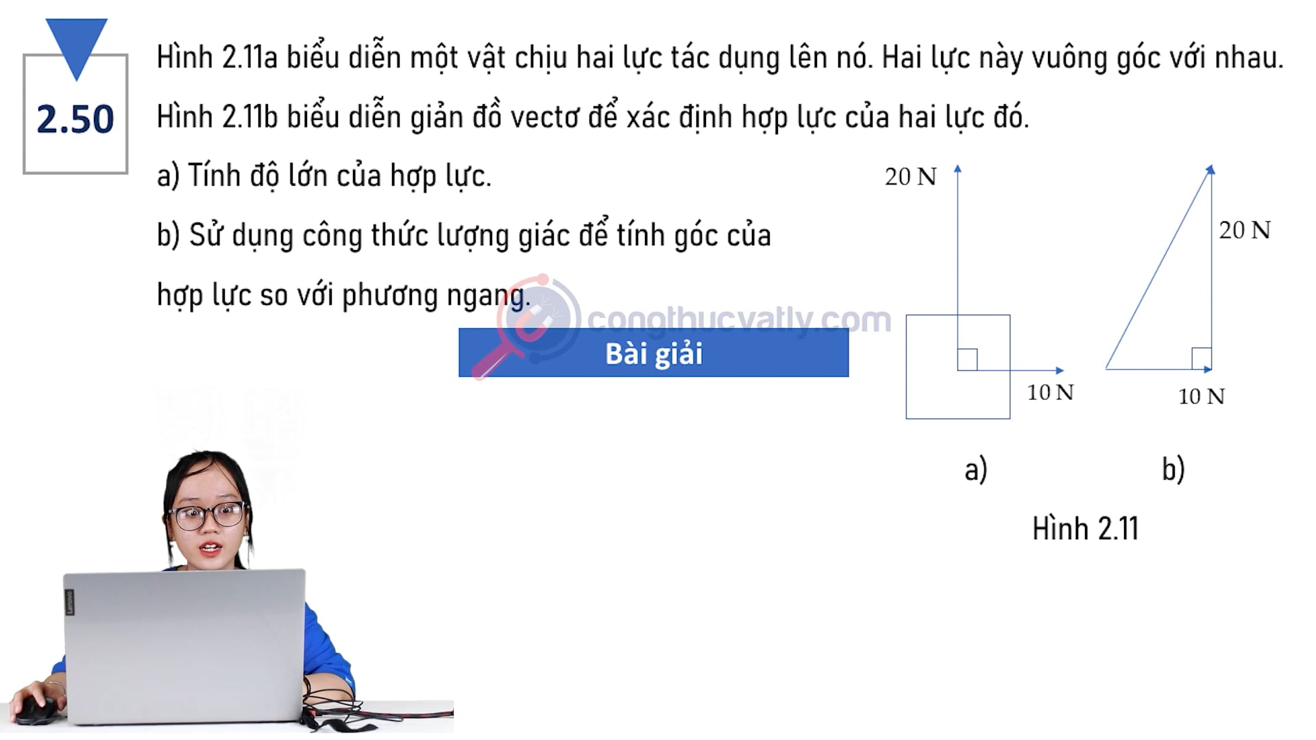Hình 2.11a biểu diễn một vật chịu hai lực tác dụng lên nó. Hai lực này vuông góc với nhau. Hình 2.11b biểu diễn giản đồ vectơ để xác định hợp lực của hai lực đó.