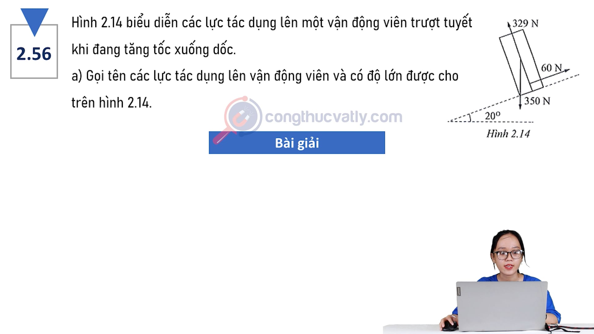 Hình 2.14 biểu diễn các lực tác dụng lên một vận động viên trượt tuyết khi đang tăng tốc xuống dốc. Gọi tên các lực tác dụng lên vận động viên. Tính thành phần theo phương mặt dốc.