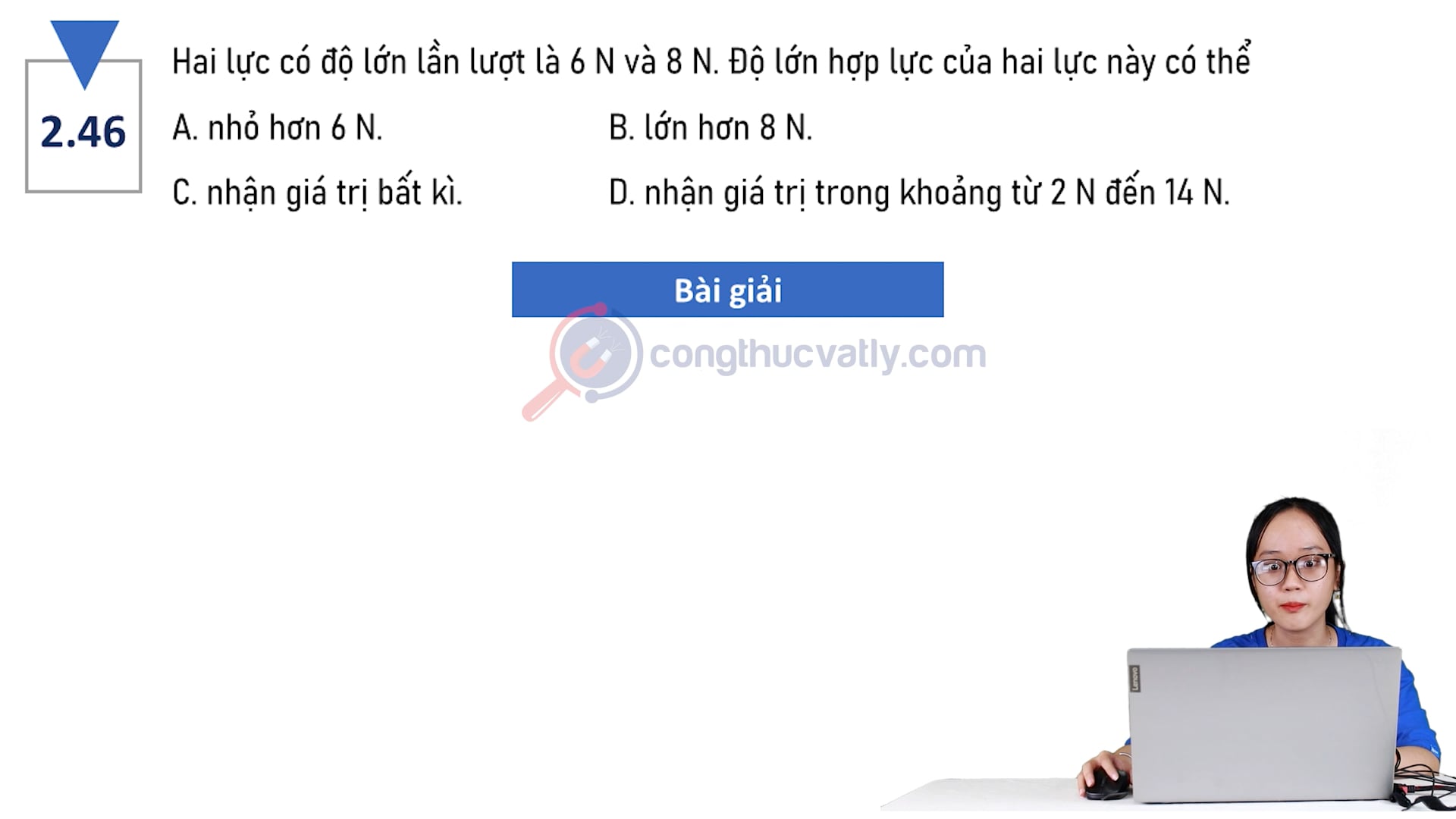 Hai lực có độ lớn lần lượt là 6 N và 8 N. Độ lớn hợp lực của hai lực này có thế nhận giá trị như thế nào?