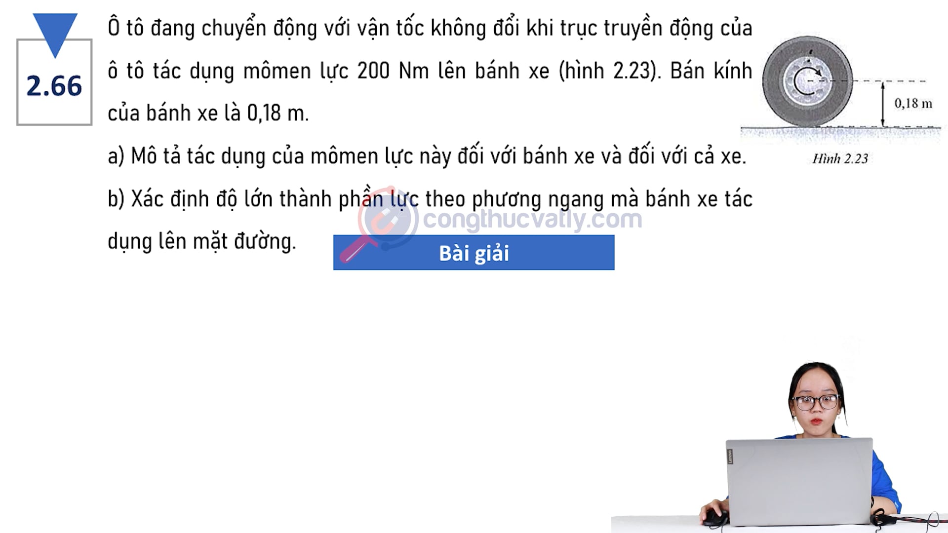 Ô tô đang chuyển động với vận tốc không đổi khi trục truyền động của ô tô tác dụng mômen lực 200 Nm lên bánh xe. Mô tả tác dụng của mômen lực này đối với bánh xe và đối với cả xe.