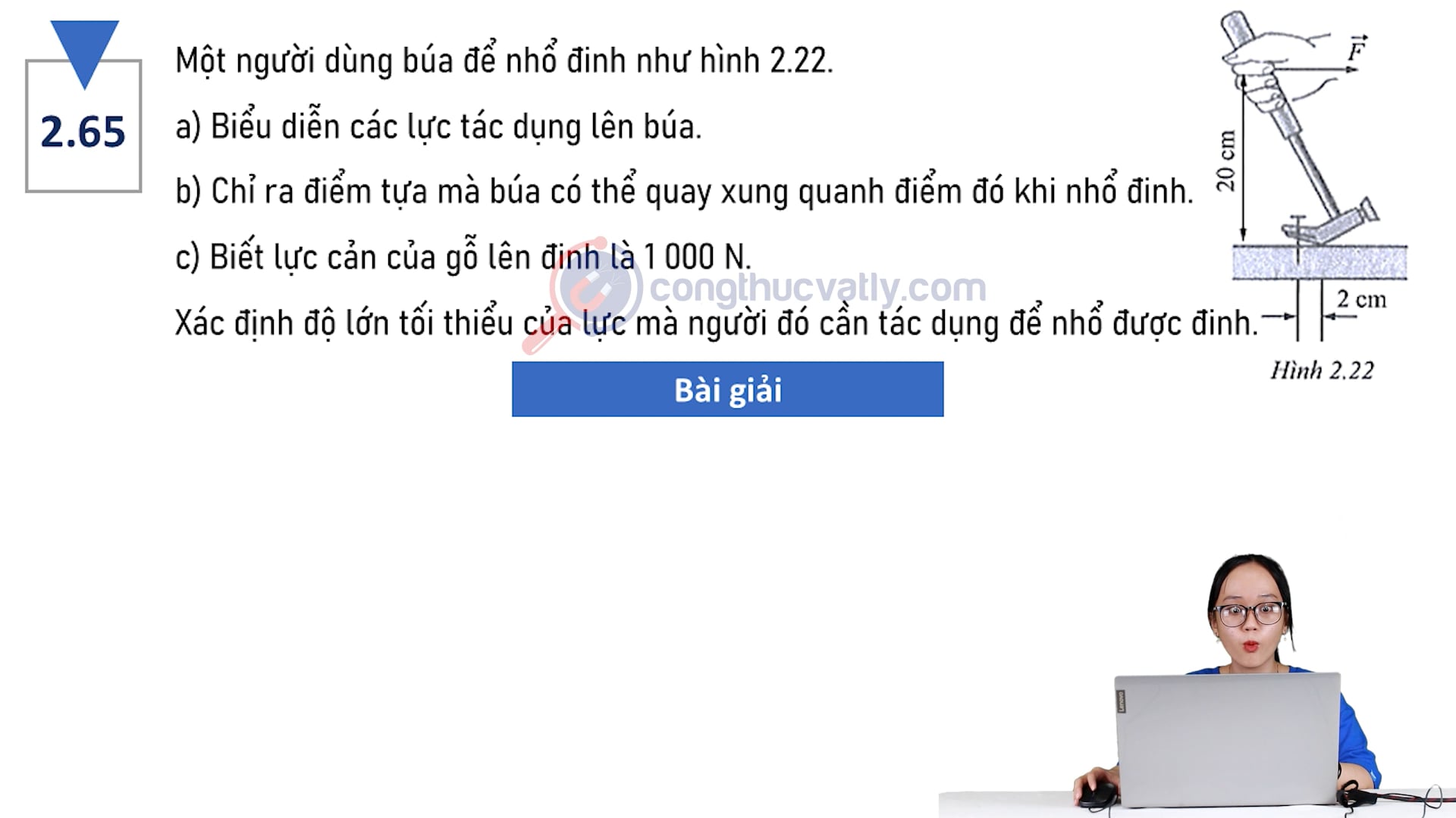 Một người dùng búa để nhổ đỉnh như hình 2.22. Biểu diễn các lực tác dụng lên búa. Chỉ ra điểm tựa mà búa có thể quay xung quanh điểm đó khi nhổ đinh.