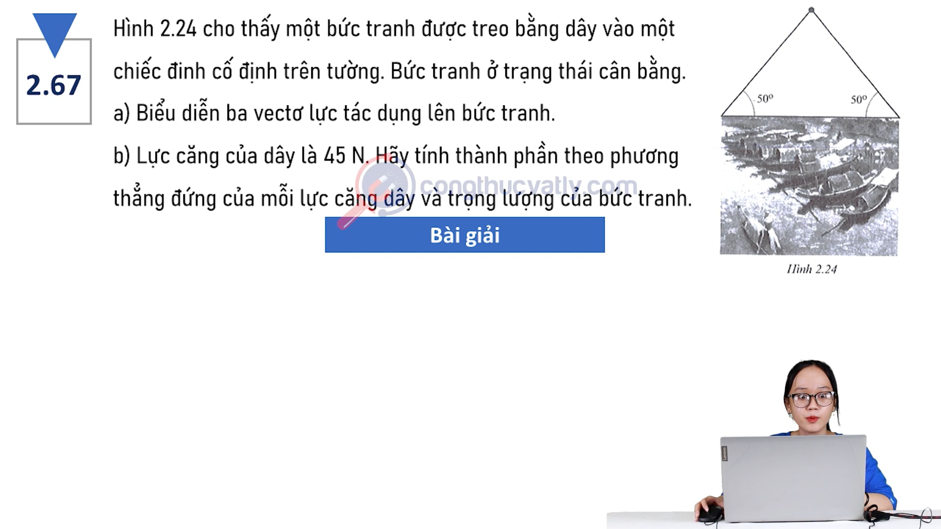 Hình 2.24 cho thấy một bức tranh được treo bằng dây vào một chiếc đinh cố định trên tường. Hãy tính thành phần theo phương thẳng đứng của mỗi lực căng dây.