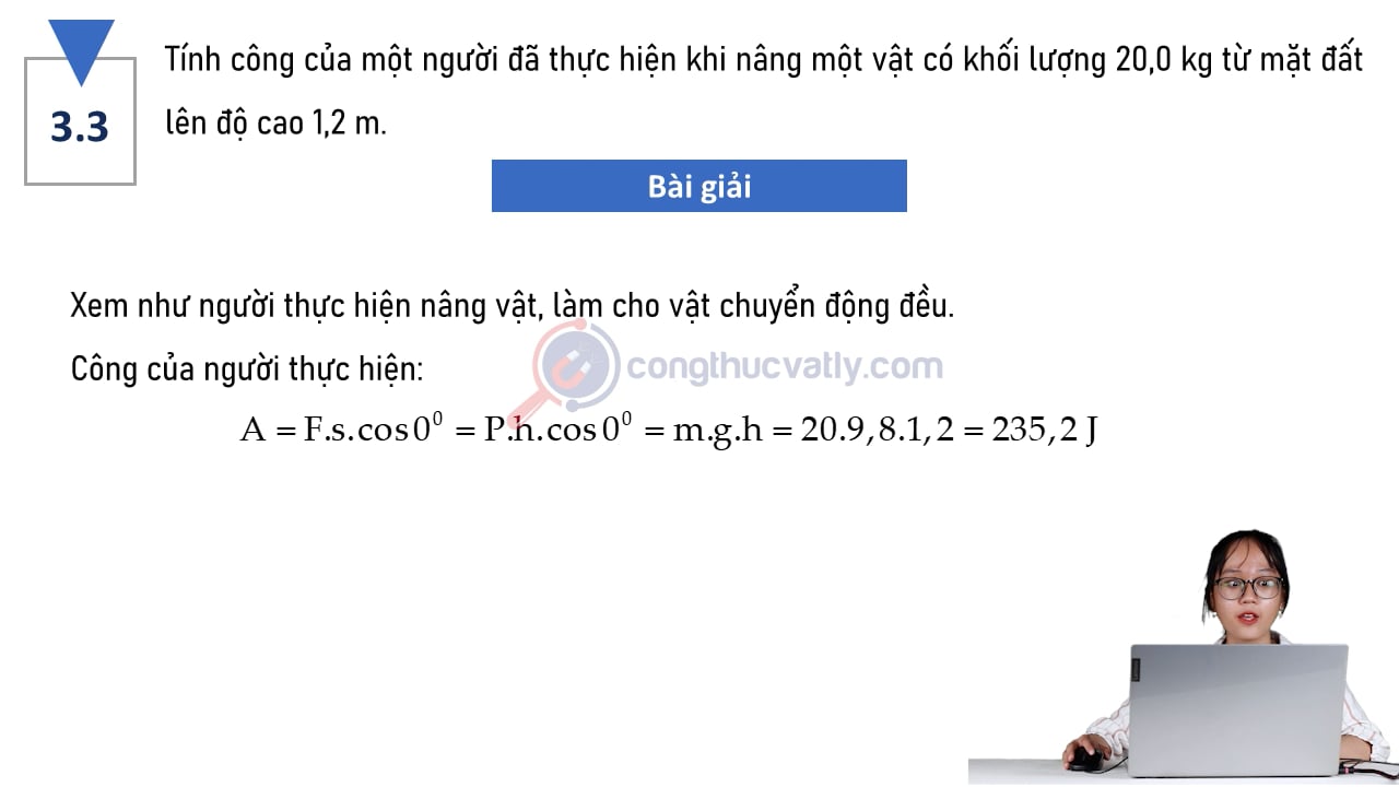 Tính công của một người đã thực hiện khi nâng một vật có khối lượng 20,0 kg từ mặt đất lên độ cao 1,2 m. 