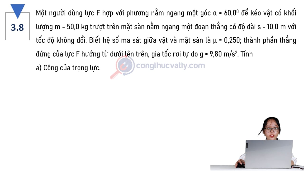 Một người dùng lực F hợp với phương nằm ngang một góc 60 độ để kéo vật có khối lượng 50,0 kg. Tính công của trọng lực, công của lực F và công của lực ma sát.