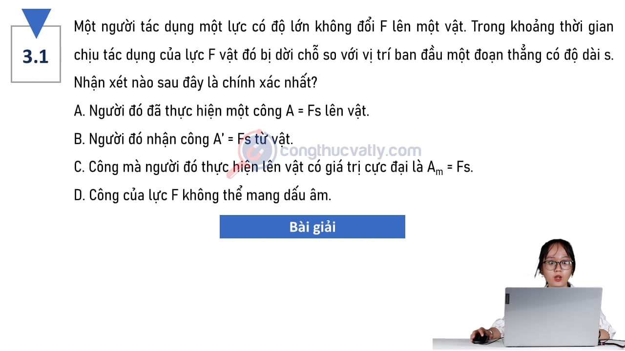 Một người tác dụng một lực có độ lớn không đổi F lên một vật. Trong khoảng thời gian chịu tác dụng của lực F. Nhận xét nào sau đây là chính xác nhất?