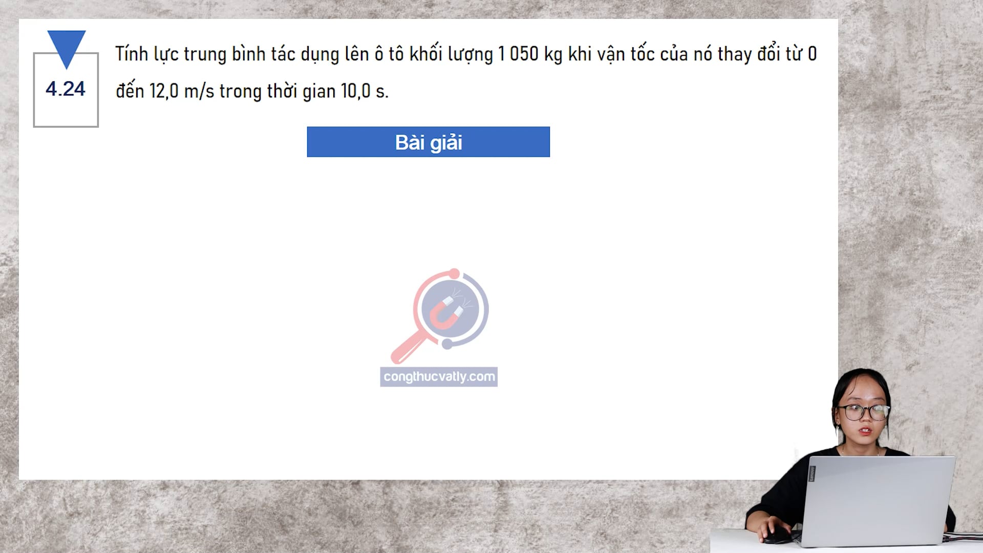 Tính lực trung bình tác dụng lên ô tô khối lượng 1050 kg khi vận tốc của nó thay đổi từ 0 đến 12,0 m/s trong thời gian 10,0 s.