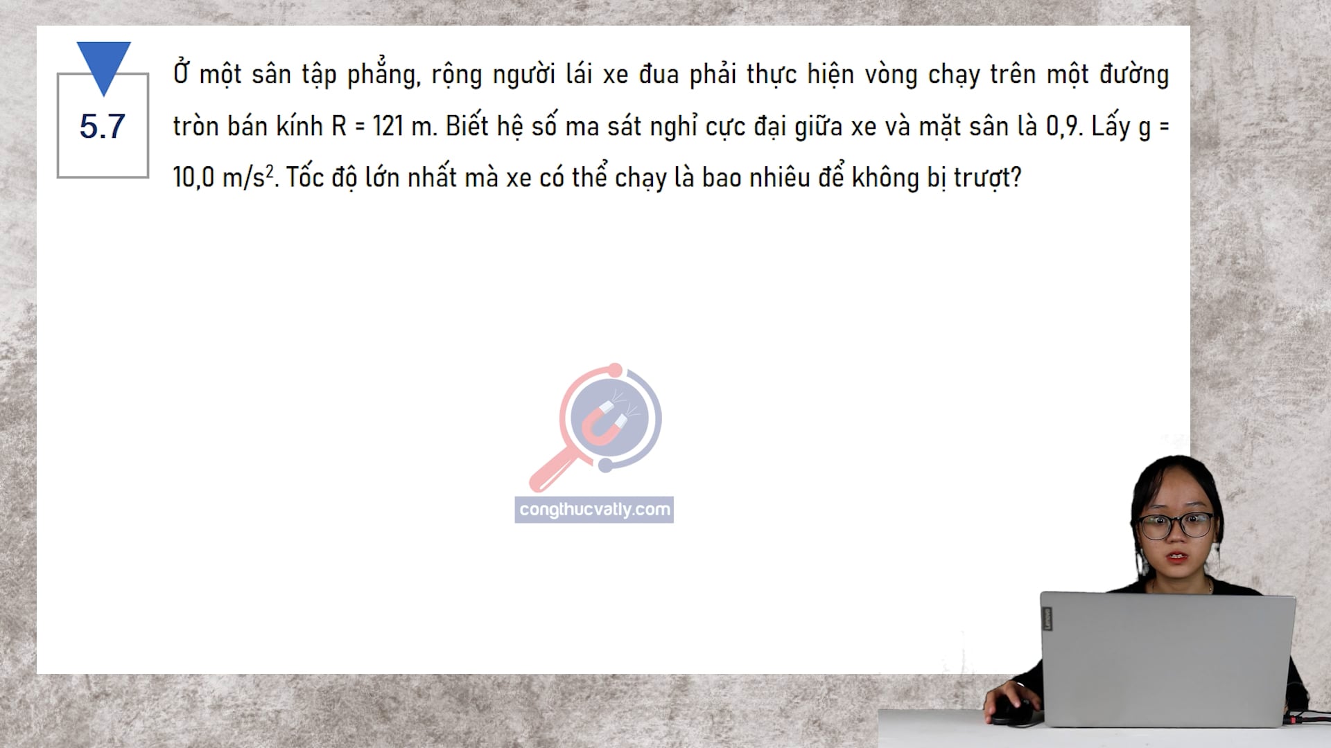 Ở một sân tập phẳng, rộng người lái xe đua phải thực hiện vòng chạy trên một đường tròn bán kính R = 121 m. Tốc độ lớn nhất mà xe có thể chạy là bao nhiêu để không bị trượt?