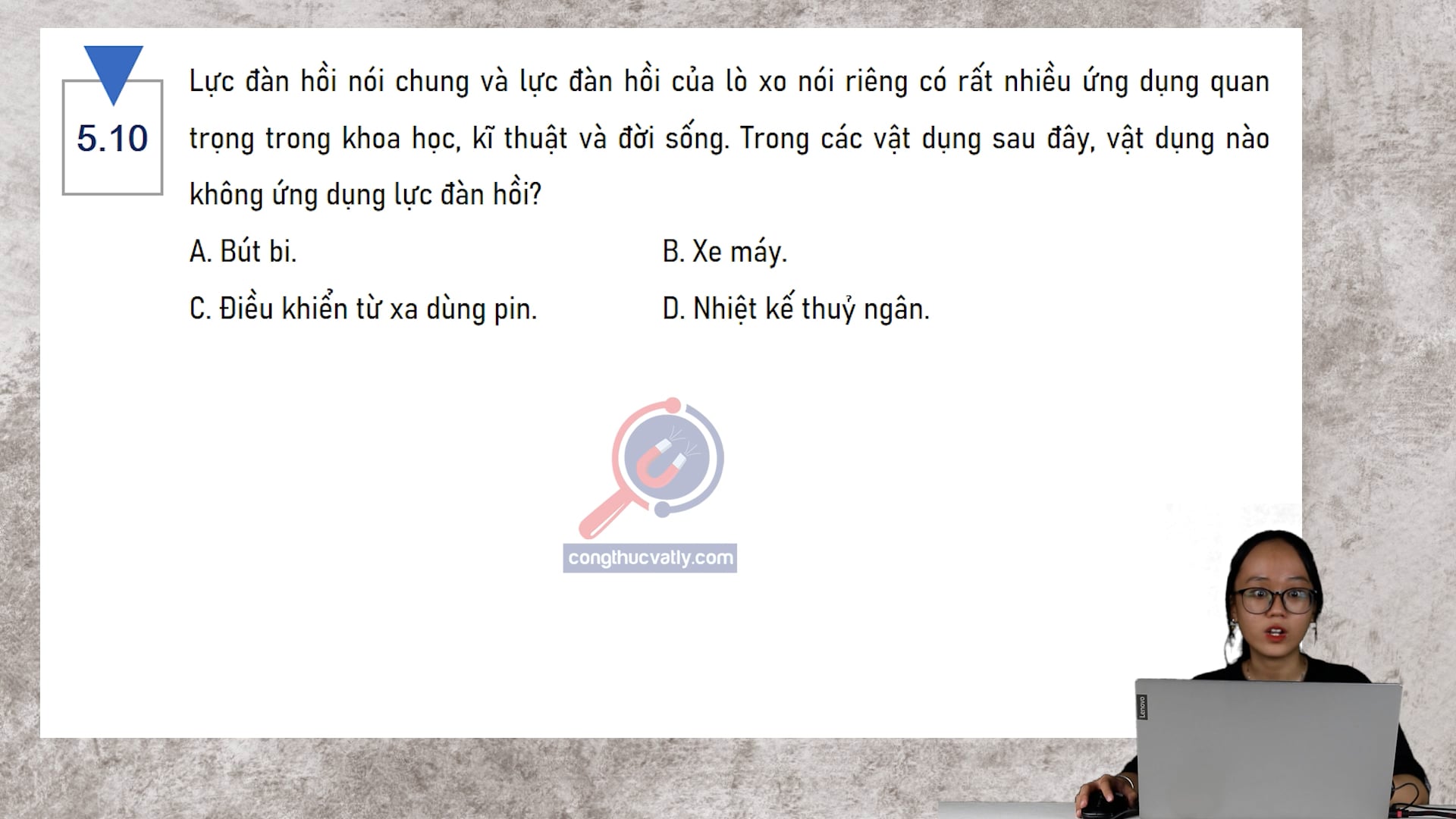 Lực đàn hồi nói chung và lực đàn hồi của lò xo nói riêng có rất nhiều ứng dụng. Trong các vật dụng sau đây, vận dụng nào không ứng dụng lực đàn hồi?
