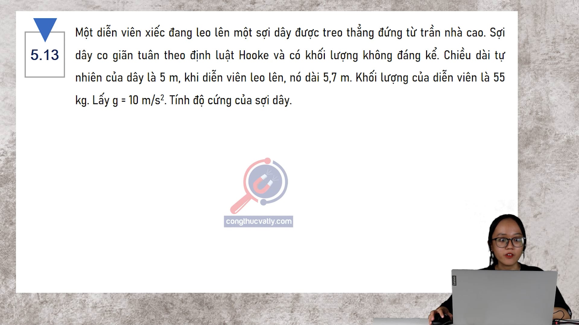 Một diễn viên xiếc đang leo lên một sợi dây được treo thẳng đứng từ trần nhà cao. Khối lượng của diễn viên là 55 kg. Tính độ cứng của sợi dây.