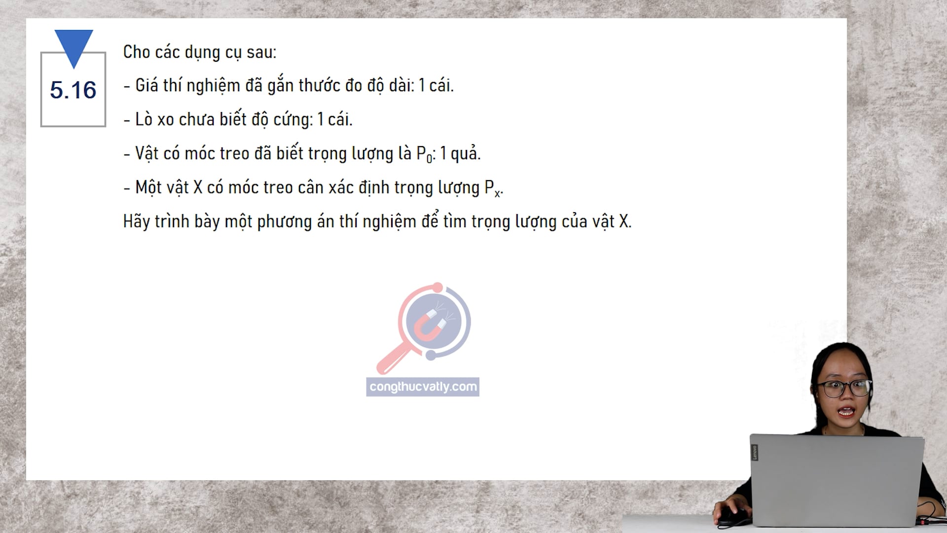 Cho các dụng cụ sau: Giá thí nghiệm, lò xo, vật có móc treo, một vật X. Hãy trình bày một phương án thí nghiệm để tìm trọng lượng của vật X.