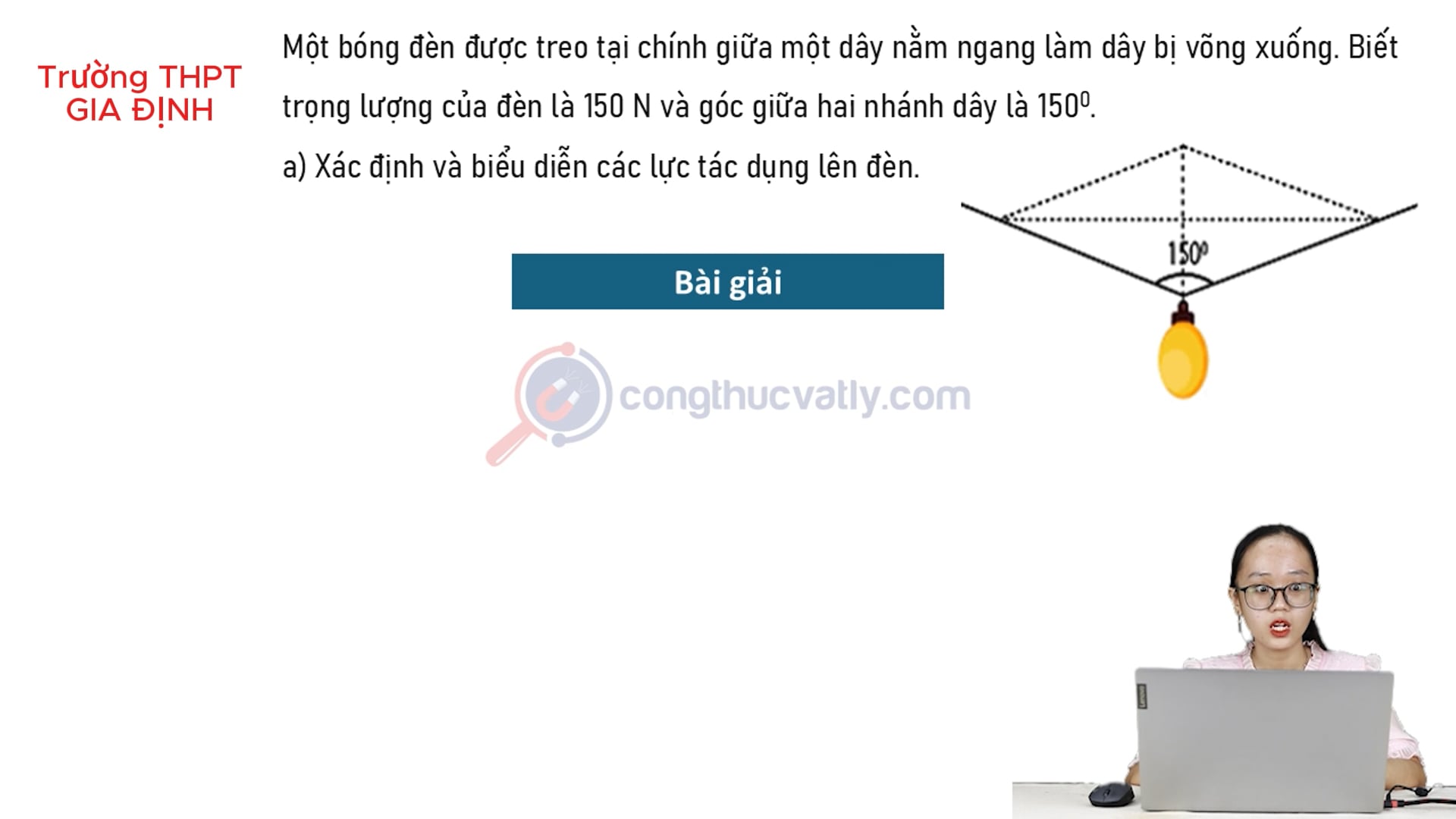 Một bóng đèn được treo tại chính giữa một dây nằm ngang làm dây bị võng xuống. Xác định và biểu diễn các lực tác dụng lên đèn. Tìm lực căng dây của mỗi nhánh.