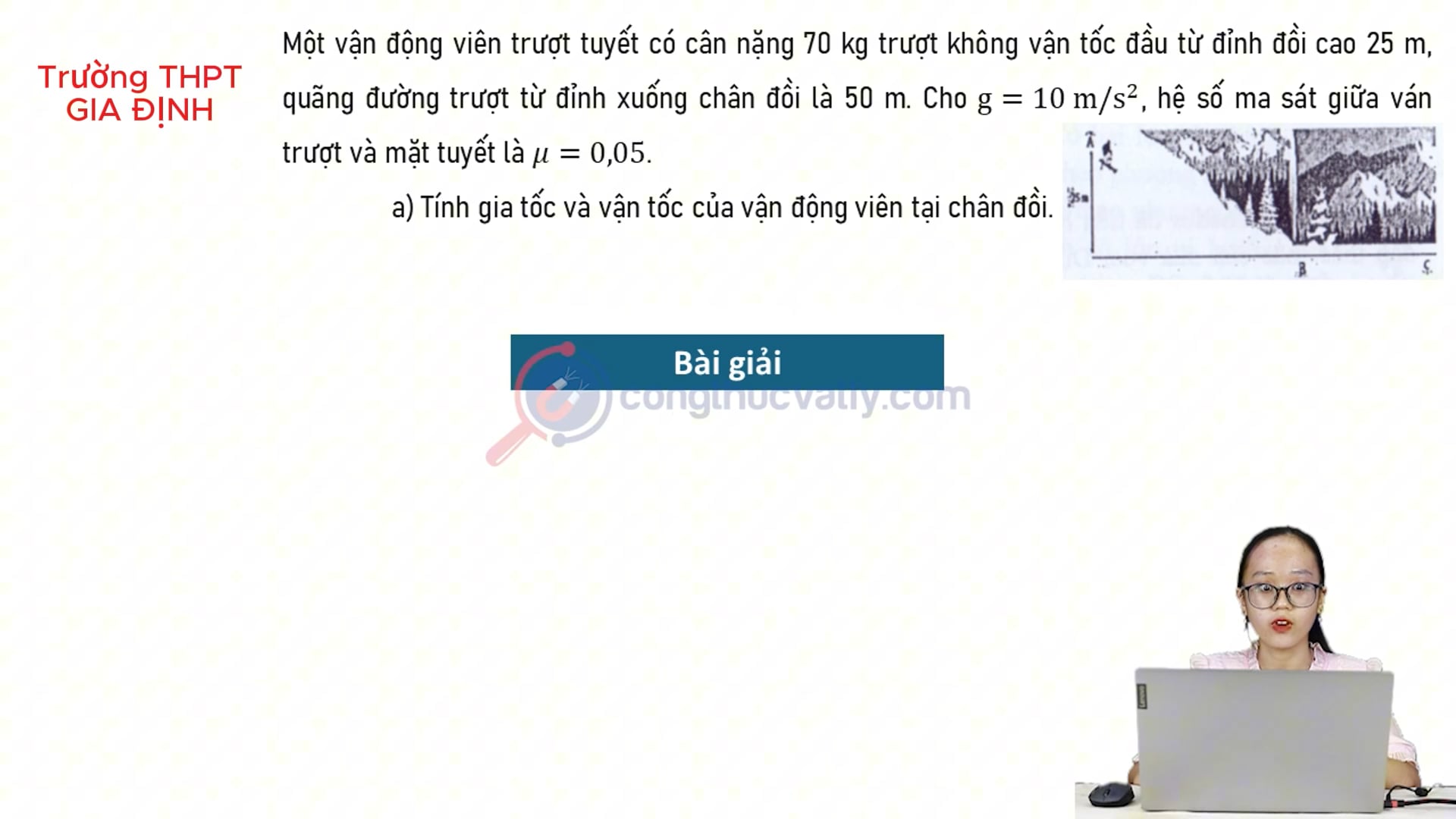 Một vận động viên trượt tuyết có cân nặng 70 kg trượt không vận tốc đầu từ đỉnh đồi cao 25 m. Tính gia tốc và vận tốc của vận động viên. 