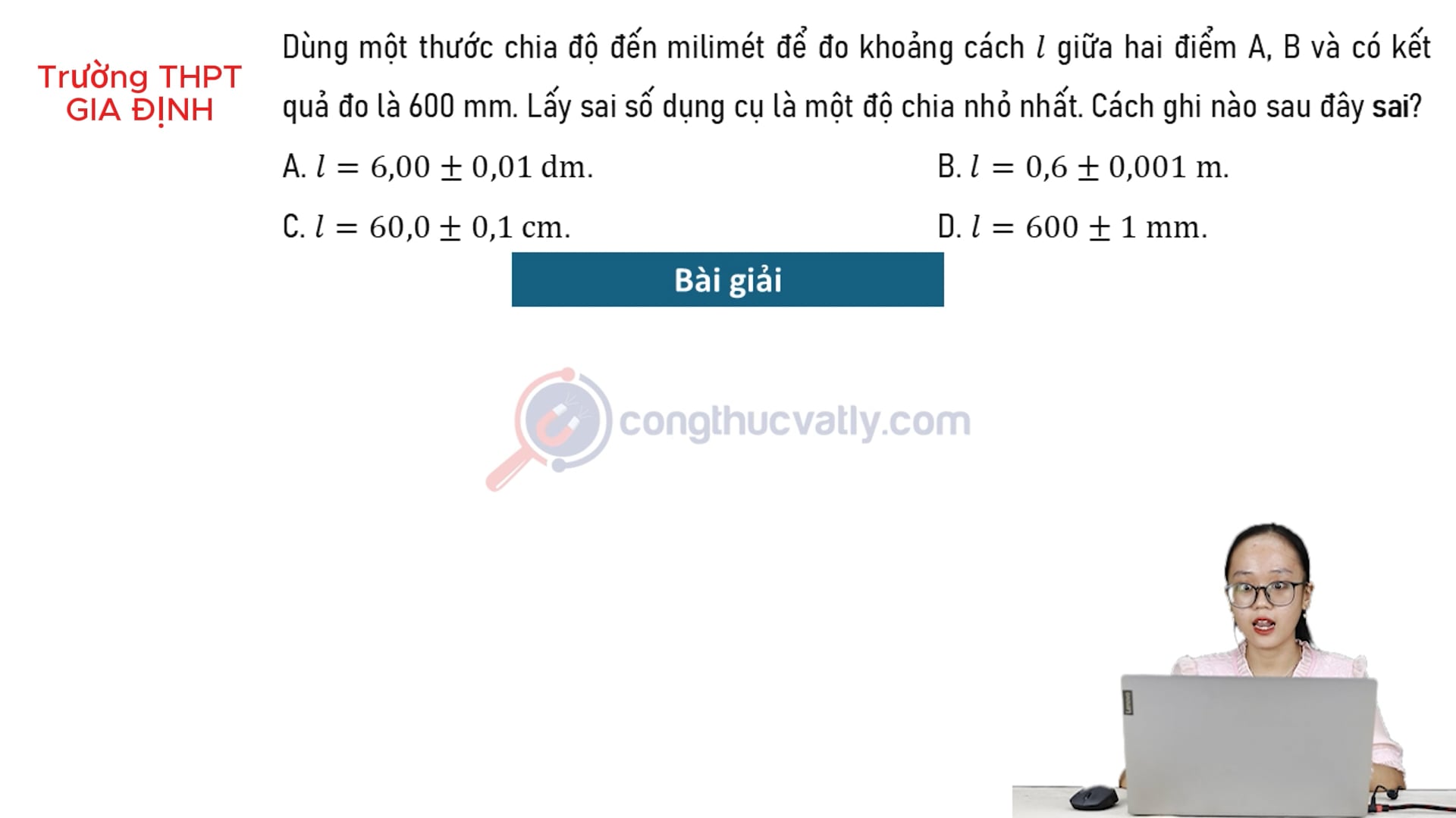 Dùng một thước chia độ đến milimét để đo khoảng cách l giữa hai điểm A, B là 600 mm. Lấy sai số dụng cụ là độ chia nhỏ nhất. Cách ghi nào sai?