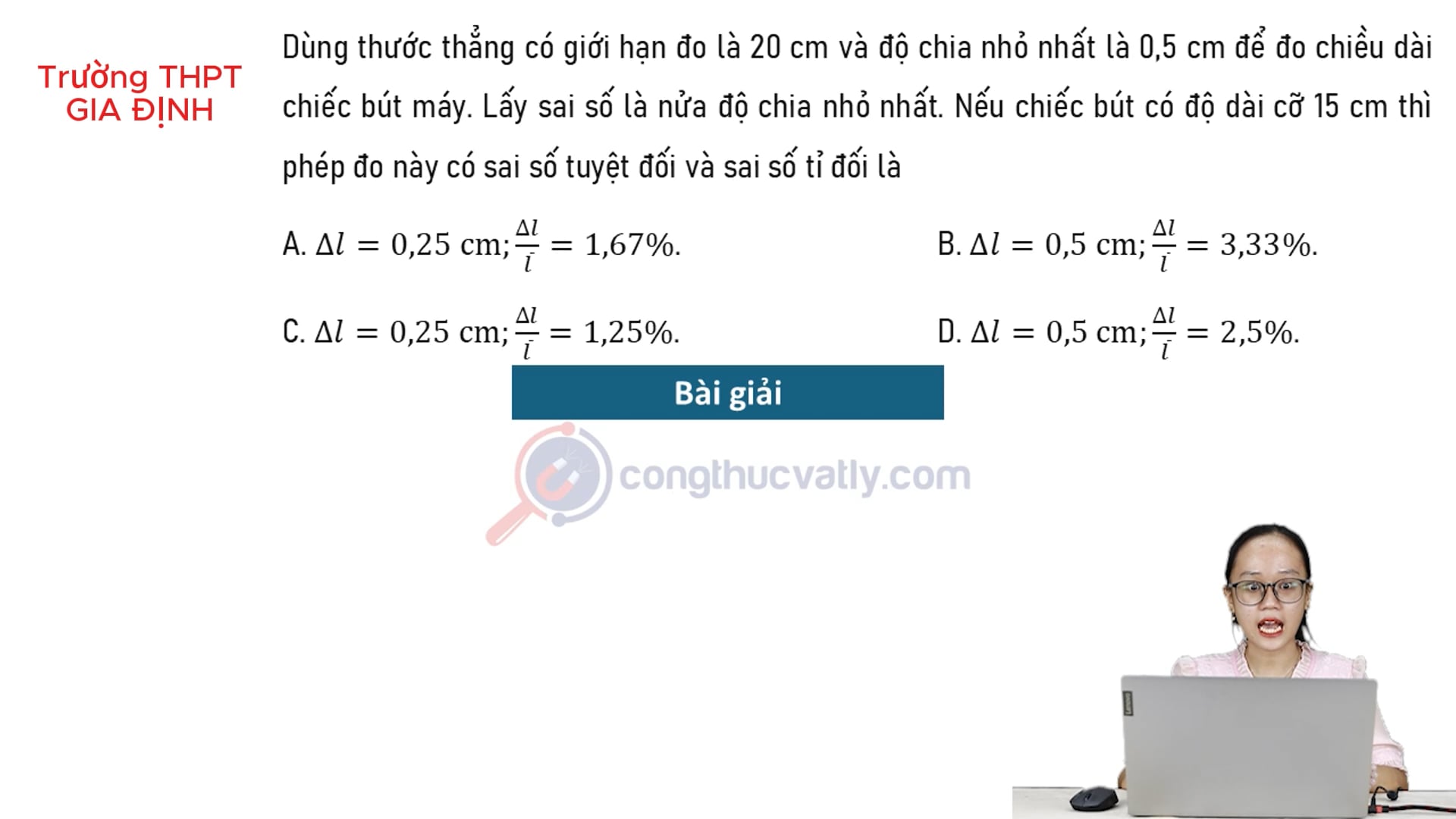 Dùng thước thẳng có giới hạn đo là 20 cm và độ chia nhỏ nhất là 0,5 cm. Nếu chiếc bút có độ dài 15 cm thì phép đo này có sai số tuyệt đối và sai số tỉ đối là?
