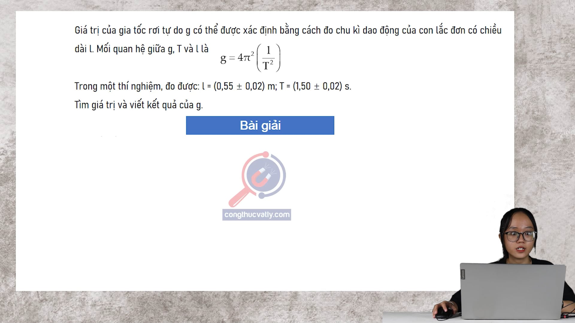 Giá trị của gia tốc rơi tự do g có thể được xác định bằng cách đo chu kì dao động của con lắc đơn. Tìm giá trị và viết kết quả của g.