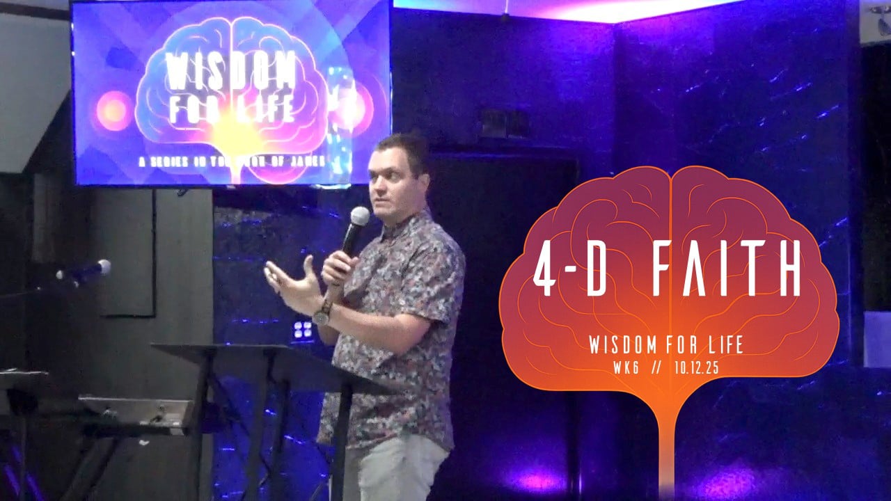 4-D Faith | Wisdom For Life - Wk6 // 10.12.25