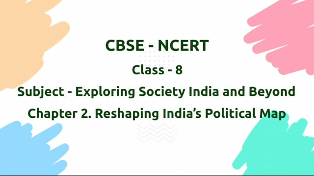 Reshaping India’s Political Map – Class 8 Social Science - Exploring Society India and Beyond