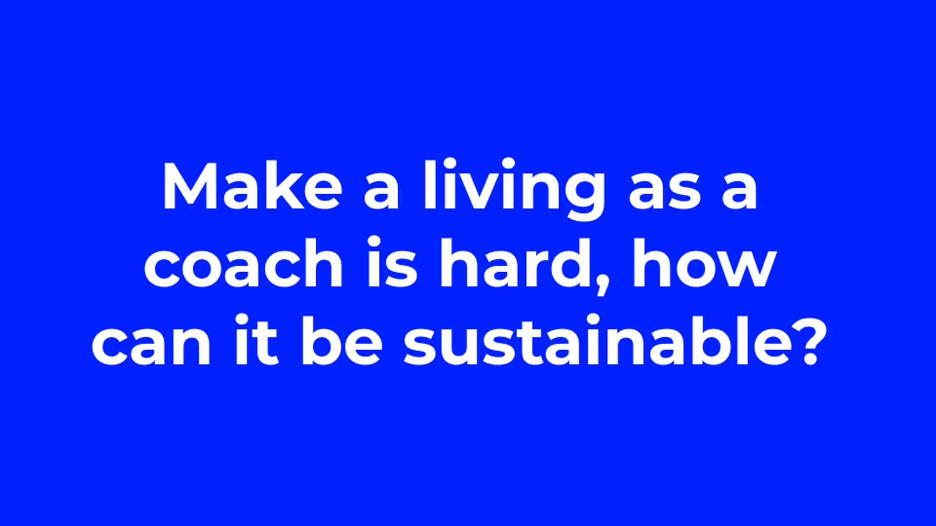 Making a living as a coach is hard, how do I do it?