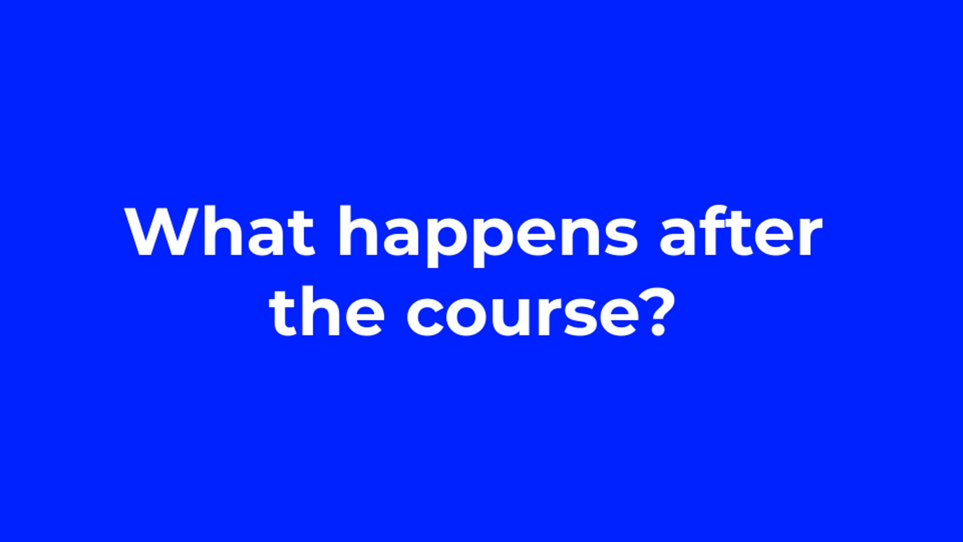 What happens after the course?