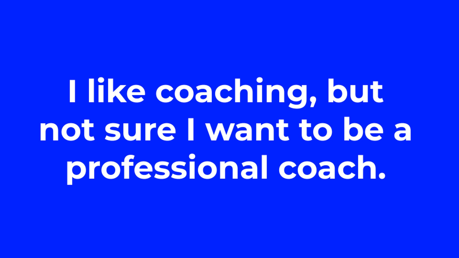 I like coaching, but not sure I want to be a professional coach.
