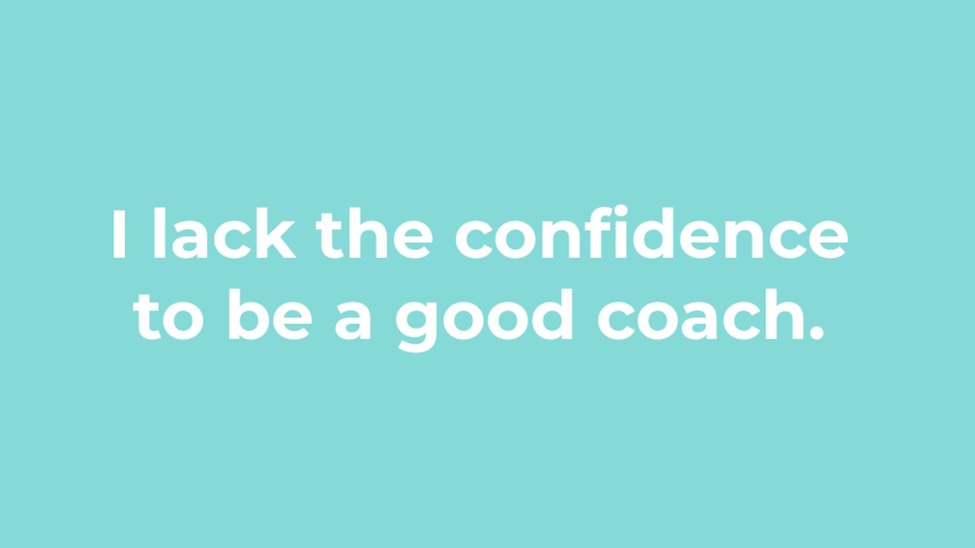 A lack confidence in coaching. What should I do?