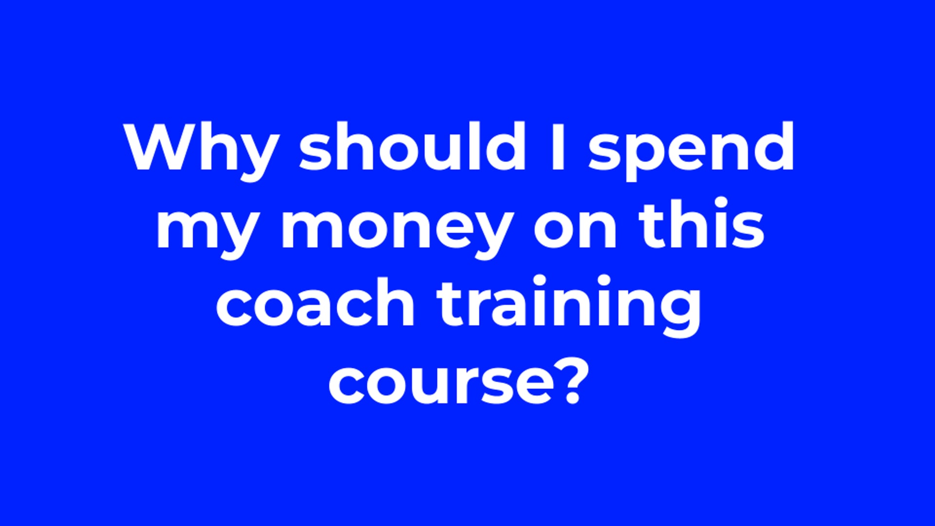 Why should I spend my money on this coach training course?