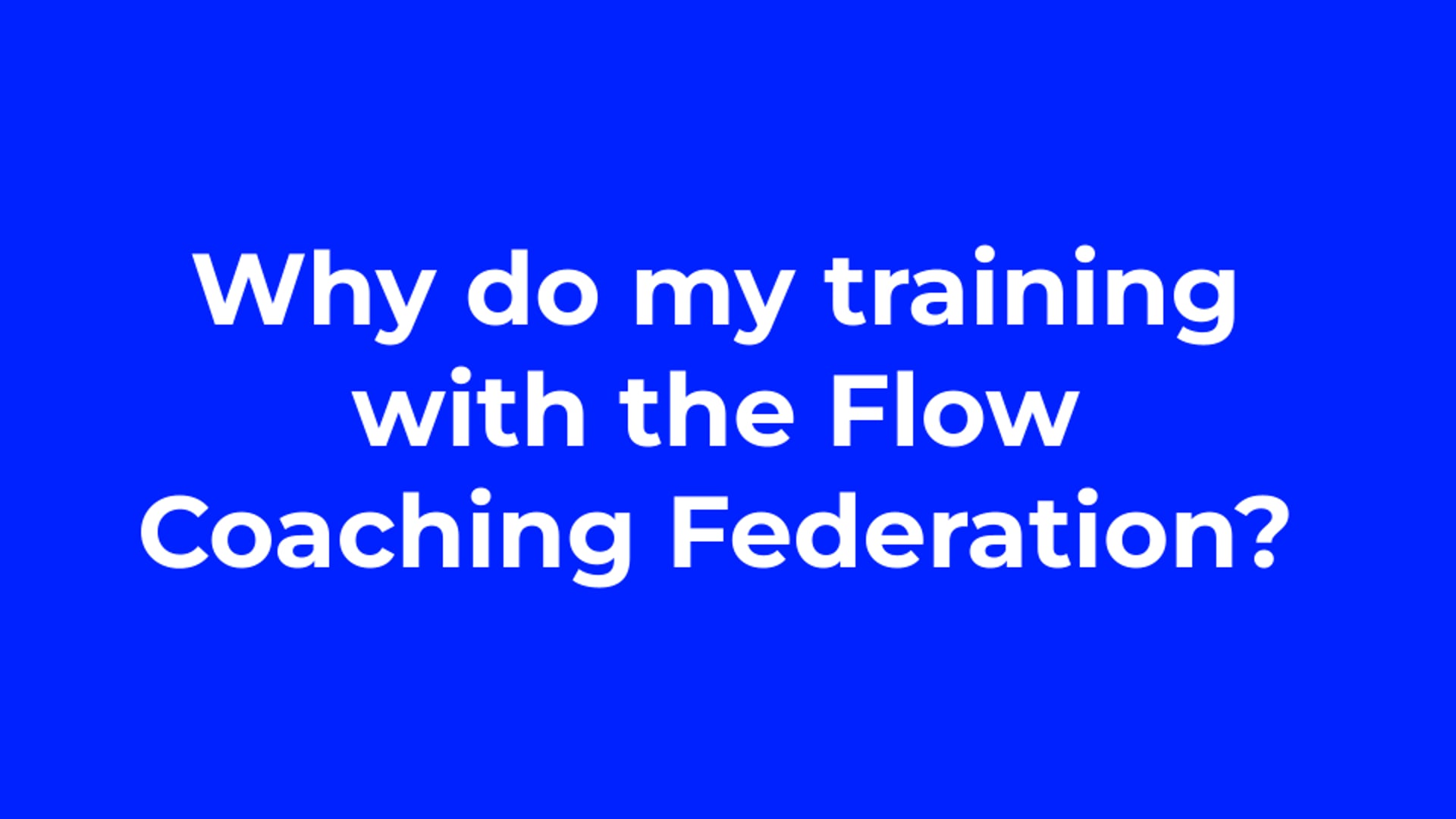 Why do my training with the Flow Coaching Federation?