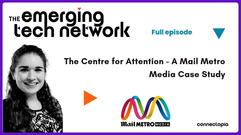 Emerging Tech Network #13 - The Centre for Attention - A Mail Metro Media Case Study