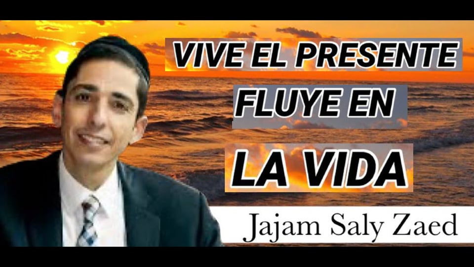 R' Shlomo Zaed | VIVE EL PRESENTE FLUYE EN LA VIDA